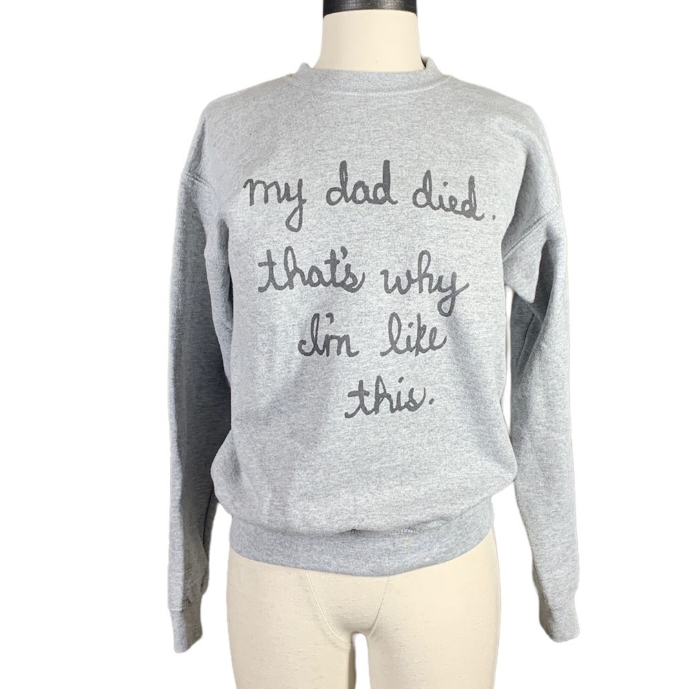 My Dad Died. Thats why im like this sweatshirt size Youth large